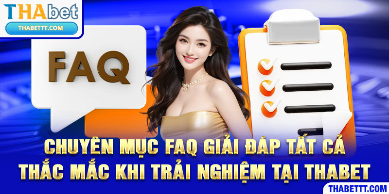 Chuyên mục FAQ giải đáp tất cả thắc mắc khi trải nghiệm tại THABET