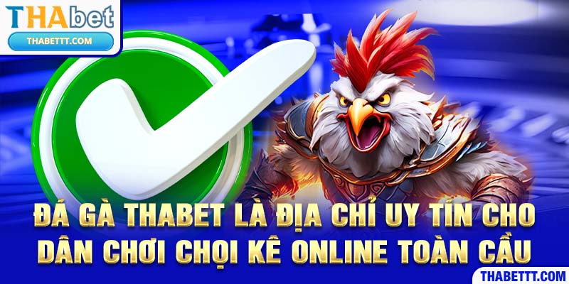 Đá gà THABET là địa chỉ uy tiếng do cho dân chơi chọi kê online toàn cầu