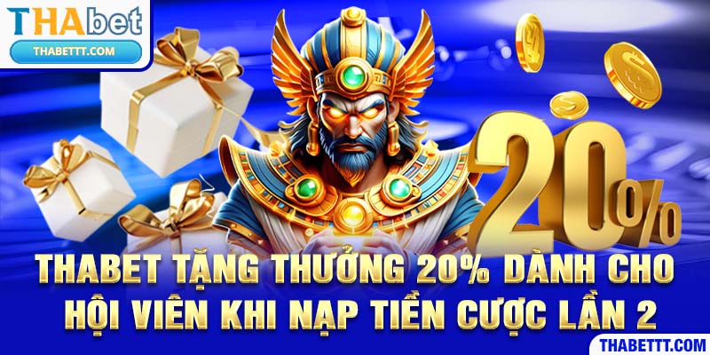 THABET tặng thưởng 20% dành cho hội viên khi nạp tiền cược lần 2