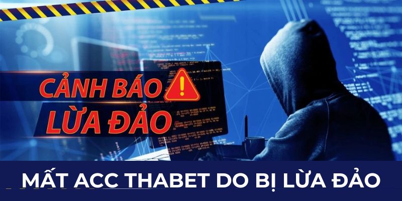 Cảnh báo mất acc thabet do bị lừa đảo