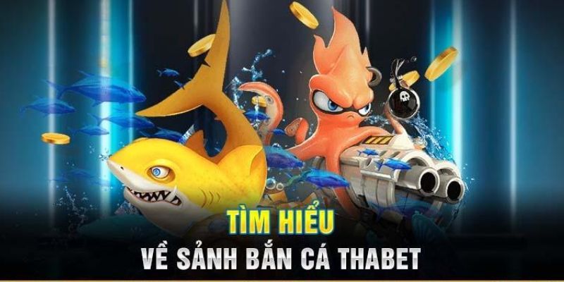 Tìm hiểu về sảnh bắn cá thabet