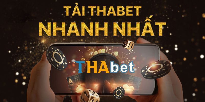 Tải App Thabet mang lại cho bạn những gì khi trở thành thành viên?